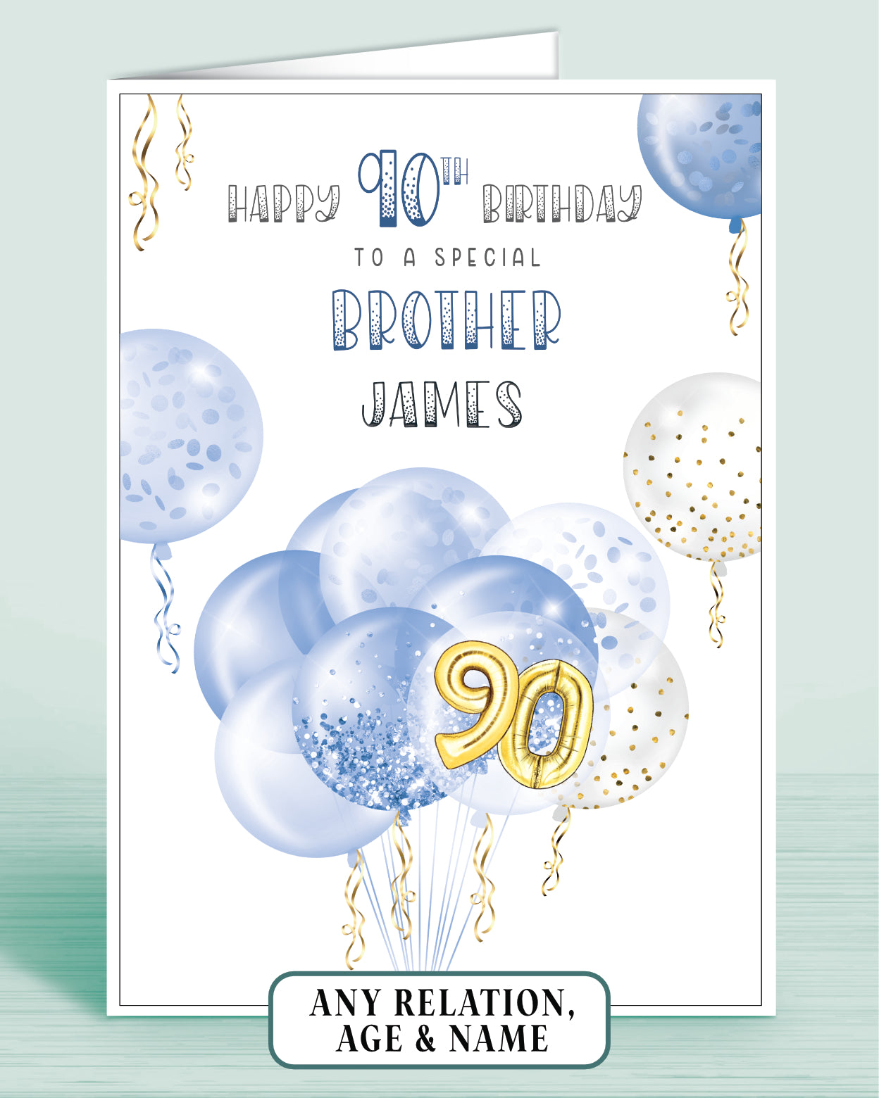 Brother 90th Birthday Card, Blue White & Gold effect Balloons & Streamers make this the perfect card for anyone of any age! Son, Husband, Uncle, Great-Uncle, Grandfather, Grandad, Great-Grandad and beyond | Oliver Rose Designs