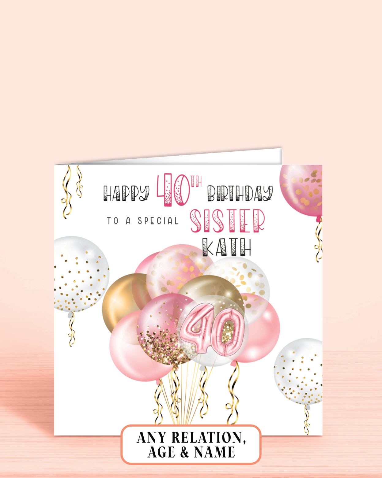 Personalised 40th Birthday Card, Pink & Gold Effect, Any Age, Any Relation, To a Special Sister [SKU: BDAYPINKB]  