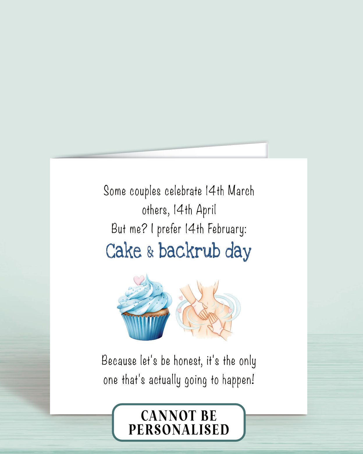 A Valentine's Day Card with an illustration of a blue cupcake and a person receiving a back rub. Wording: Some couples celebrate 14th March, others, 14th april. But me? I prefer 14th February: Cake & backrub day. Because let's be honest, it's the only one that's going to happen!